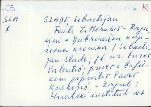 Fasti litterario-Ragusini = Dubrovačka književna kronika / Sebastijan Slade ; [preveo i bilješkom popratio Pavao Knezović].