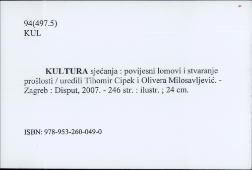 Kultura sjećanja : povijesni lomovi i stvaranje prošlosti / uredili Tihomir Cipek i Olivera Milosavljević.
