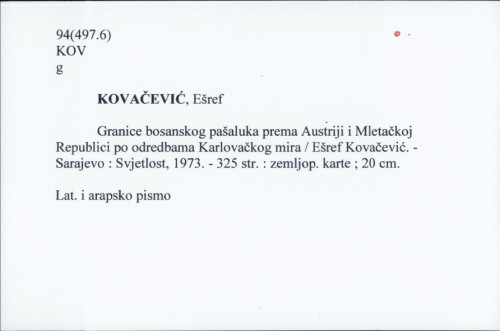 Granice bosanskog pašaluka prema Austriji i Mletačkoj Republici po odredbama Karlovačkog mira / Ešref Kovačević.
