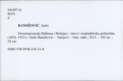 Deosmanizacija Balkana i Bošnjaci : ratovi i muhadžirska pribježišta (1876.-1923) / Safet Bandžović