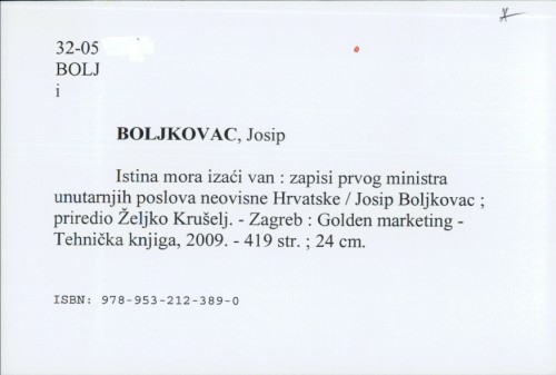 Istina mora izaći van : zapisi prvog ministra unutarnjih poslova neovisne Hrvatske / Josip Boljkovac