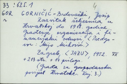 Razvitak željeznica u Hrvatskoj do 1918. godine : građenje, organizacija i financijalni odnosi / Josip Gorničić-Brdovački