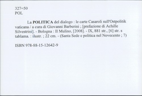 La politica del dialogo : le carte Casaroli sull'Ostpolitik vaticana / a cura di Giovanni Barberini.