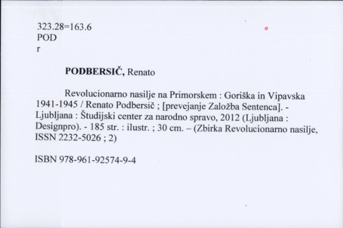 Revolucionarno nasilje na Primorskem : Goriška in Vipavska 1941-1945 / Renato Podbersič ; [prevejanje Založba Sentenca].