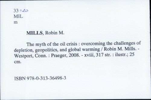 The myth of the oil crisis : overcoming the challenges of depletion, geopolitics and global warming / Robin M. Mills