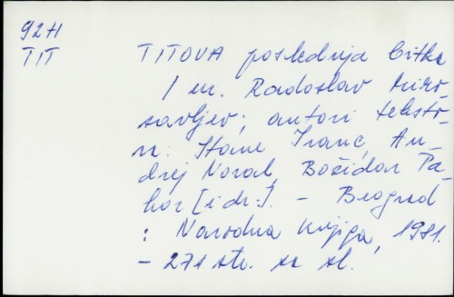 Titova poslednja bitka / [autori teksta Stane Ivanc ... et al. ; urednik Radoslav Mirosavljev].
