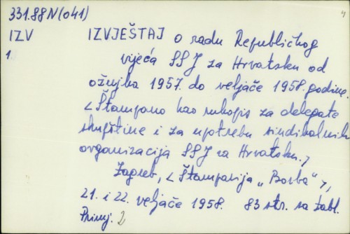 Izvještaj o radu Republičkog vijeća SSJ za Hrvatsku od ožujka 1957. do veljače 1958. godine : štampano kao rukopis za delegate skupštine i za unutrašnju upotrebu sindikalnih organizacija SSJ za Hrvatsku /
