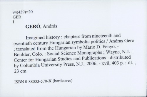 Imagined history : chapters from nineteenth and twentieth century Hungarian symbolic politics / András Gerő