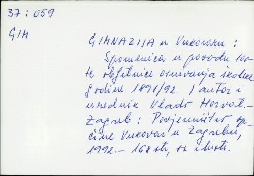 Gimnazija u Vukovaru : spomenica u povodu 100-te obljetnice osnivanja školske godine 1891/92. / autor i urednik Vlado Horvat