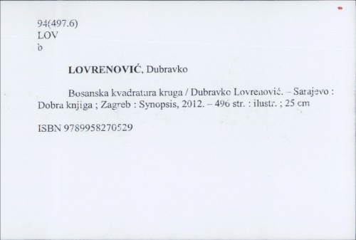 Bosanska kvadratura kruga / Dubravko Lovrenović ; [kazala izradili Emir O. Filipović, Ladislav Tadić].