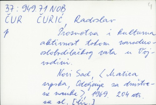 Prosvetna i kulturna aktivnost tokom narodnooslobodilačkog rata u Vojvodini / Radoslav Čurić