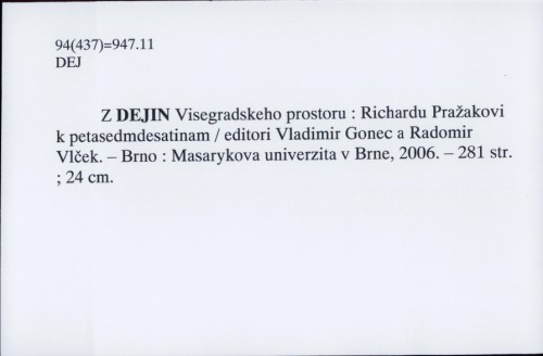 Z dejin Visegradskeho prostoru : Richardu Pražakovi k petasedmdesatinam / [editori Vladimir Gonec a Radomir Vlček]