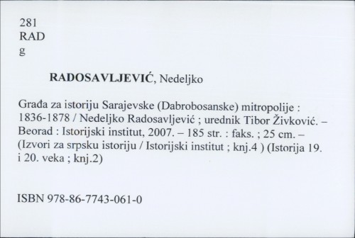 Građa za istoriju Sarajevske (dabrobosanske) mitropolije : 1836-1878 / Nedeljko Radosavljević ; urednik Tibor Živković.