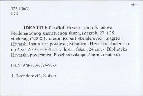Identitet bačkih Hrvata : zbornik radova Međunarodnog znanstvenog skupa, (Zagreb, 27. i 28. studenoga 2008.) / uredio Robert Skenderović