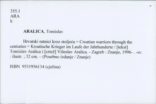 Hrvatski ratnici kroz stoljeća = Croatian warriors through the centuries = Kroatische Krieger im Laufe der Jahrhunderte / [tekst] Tomislav Aralica
