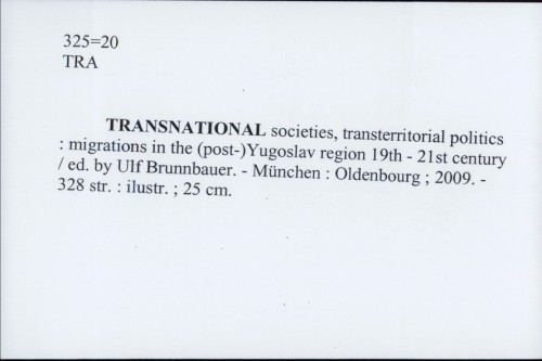 Transnational societies, transterritorial politics : migrations in the (post-) Yugoslav region, 19th-21st century / edited by Ulf Brunnbauer.