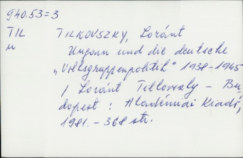 Ungarn und die deutsche "Volksgruppenpolitik" : 1938.-1945. / Loránt Tilkovszky. [Übers. aus d. Ungar. von Johanna Till]