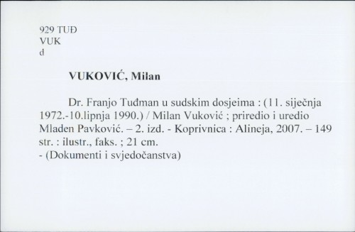 Dr. Franjo Tuđman u sudskim dosjeima : (11. siječnja 1972. - 10. lipnja 1990.) / Milan Vuković ; priredio i uredio Mladen Pavković.