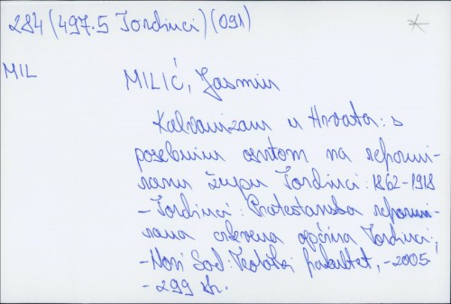 Kalvinizam u Hrvata : s posebnim osvrtom na reformiranu župu Tordinci : 1862.-1918. / Jasmin Milić.