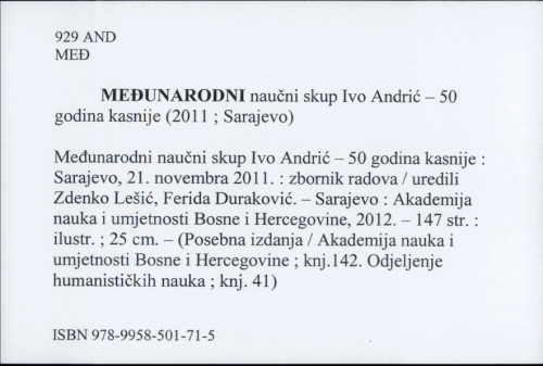 Međunarodni naučni skup Ivo Andrić - 50 godina kasnije, Sarajevo, 21. novembra 2011. : zbornik radova / uredili Zdenko Lešić, Ferida Duraković.