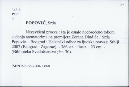 Nezavršeni proces : šta je nedorečeno tokom suđenja atentatorima na premijera Zorana Đinđića / Srđa Popović.