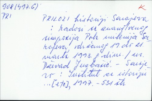 Prilozi historiji Sarajeva : radovi sa znanstvenog simpozija Pola milenija Sarajeva održanog 19. do 21. marta 1993. godine / uredništvo Esad Duraković... [et. al.].