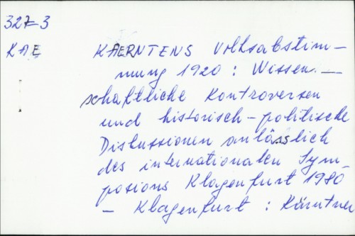 Kaerntner Volksabstimmung 1920. : Wissenschaftliche Kontroverzen und historisch-politische Diskussionen anlässlich des internationalen Symposions Klagenfurt 1980. /