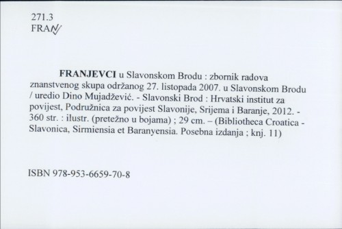 Franjevci u Slavonskom Brodu : zbornik radova znanstvenog skupa održanog 27. listopada 2007. u Slavonskom Brodu / uredio DIno Mujadžević