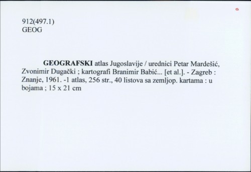Geografski atlas Jugoslavije / [urednici Petar Mardešić, Zvonimir Dugački ; kartografi Branimir Babić... et al.]