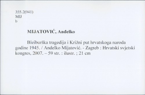 Bleiburška tragedija i Križni put hrvatskoga naroda godine 1945. / Anđelko Mijatović.