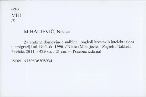 Za vratima domovine : sudbine i pogledi hrvatskih intelektualaca u emigraciji od 1945. do 1990. / Nikica Mihaljević.