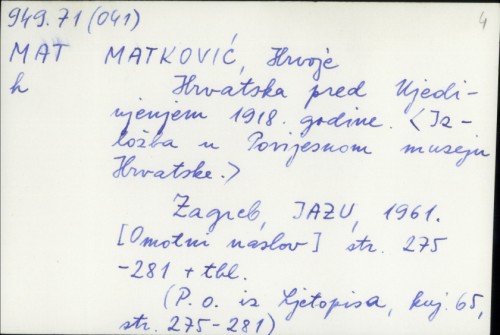 Hrvatska pred ujedinjenjem 1918. godine : [izložba u Povijesnom muzeju Hrvatske] / Matković Hrvoje