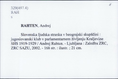 Slovenska ljudska stranka v beograjski skupščini : jugoslovanski klub v parlamentarnem življenju Kraljevine SHS 1919-1929 / Andrej Rahten.