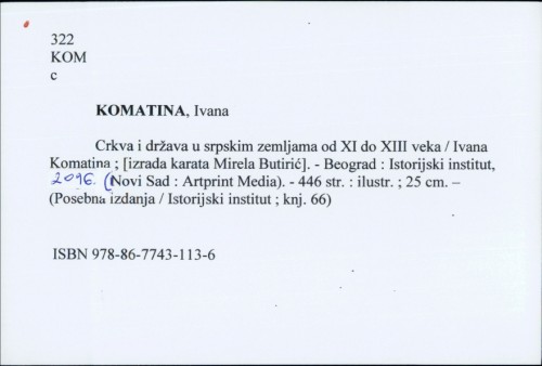 Crkva i država u srpskim zemljama od XI do XIII veka / Ivana Komatina ; [izrada karata Mirela Butirić].