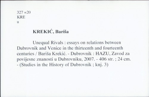 Unequal rivals : essays on relations between Dubrovnik and Venice in the thirteenth and fourteenth centuries / Bariša Krekić.
