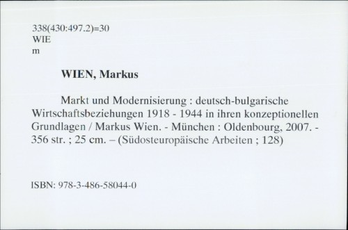 Markt und Modernisierung : deutsch-bulgarische Wirtschaftsbeziehungen 1918 - 1944 in ihren konzeptionellen Grundlagen / Markus Wien