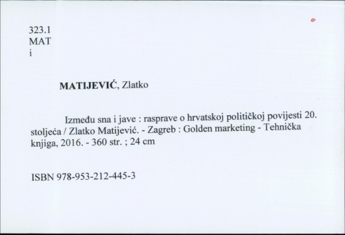 Između sna i jave : rasprave o hrvatskoj političkoj povijesti 20. stoljeća / Zlatko Matijević.