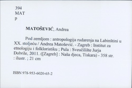 Pod zemljom : antropologija rudarenja na Labinštini u XX. stoljeću / Andrea Matošević.
