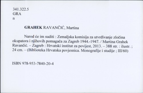 Narod će im suditi : Zemaljska komisija za utvrđivanje zločina okupatora i njihovih pomagača za Zagreb 1944.-1947. / Martina Grahek-Ravančić