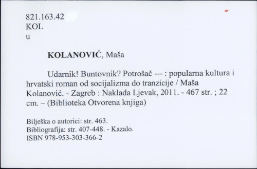 Udarnik! Buntovnik? Potrošač --- : popularna kultura i hrvatski roman od socijalizma do tranzicije / Maša Kolanović.