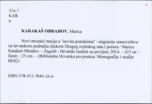 Novi mozaici nacija u ''novim poredcima'' : migracije stanovništva na hrvatskom području tijekom Drugog svjetskog rata i poraća / Marica Karakaš Obradov.
