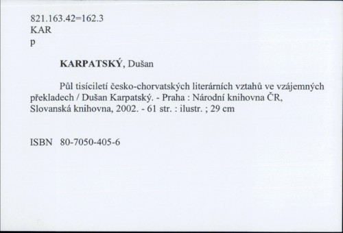 Pul tisicileti češko-chorvatskych literarnich vztahu ve vzajemnych prekladech / Dušan Karpatsky.