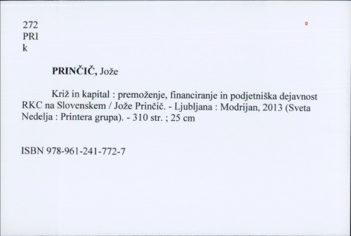 Križ in kapital : premoženje, financiranje in podjetniška dejavnost RKC na Slovenskem / Jože Prinčič.