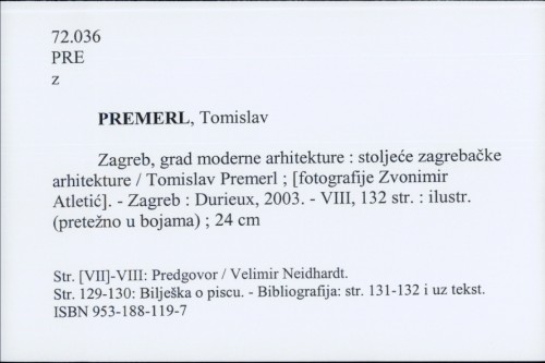 Zagreb, grad moderne arhitekture : stoljeće zagrebačke arhitekture / Tomislav Premerl ; [fotografije Zvonimir Atletić].