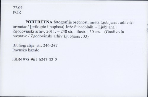Portretna fotografija, osebnosti mesta Ljubljana : arhivski inventar / Prikupio i popisao Jože Suhadolnik