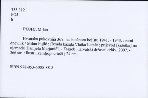 Hrvatska pukovnija 369. na istočnom bojištu 1941. - 1943. : ratni dnevnik / Milan Pojić ; [izrada kazala Vlatka Lemić ; prijevod [sažetka] na njemački Danijela Marjanić].