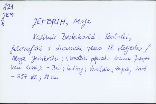 Kazimir Bedeković : teološki, filozofski i dramski pisac 18. stoljeća / Alojz Jembrih ; [hrvatski prijevod drame Joseph Ivan Kosić].