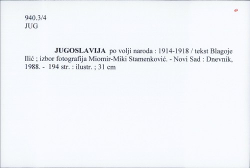 Jugoslavija po volji naroda : 1914-1918 / tekst Blagoje Ilić ; izbor fotografija Miomir-Miki Stamenković.