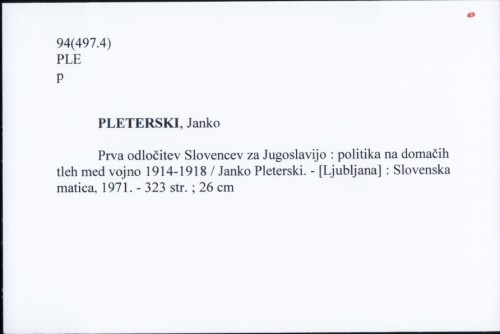 Prva odločitev Slovencev za Jugoslavijo : politika na domačih tleh med vojno 1914-1918 / Janko Pleterski.
