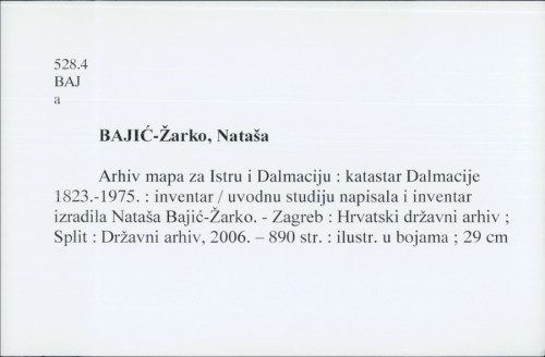 Arhiv mapa za Istru i Dalmaciju : katastar Dalmacije 1823.-1975. : inventar / [uvodnu studiju i inventar izradila] Nataša Bajić-Žarko